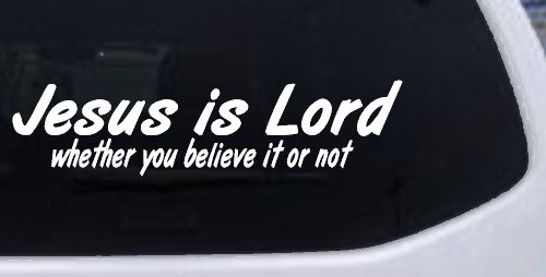 Jesus Is Lord Whether You Believe It Or Not Christian Car or Truck Window Decal Sticker (White)