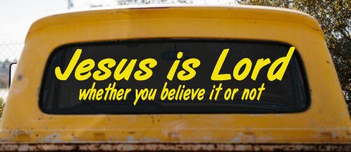 Jesus Is Lord Whether You Believe It Or Not Christian Car or Truck Window Vinyl Decal Sticker (Yellow)