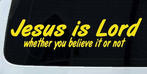 Jesus Is Lord Whether You Believe It Or Not Christian Car or Truck Window Decal Sticker (Yellow)