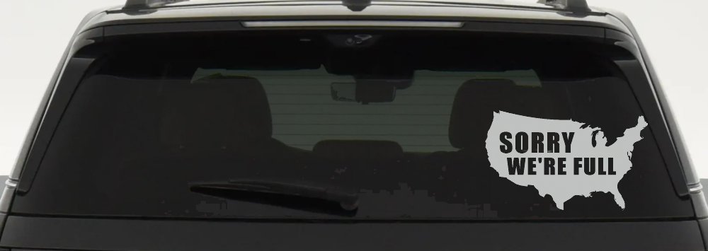 Sorry We're Full America USA Immigration Patriotic Car or Truck Window Decal Sticker