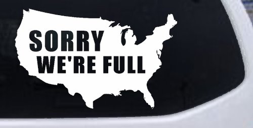 Sorry We're Full America USA Immigration Patriotic Car or Truck Window Vinyl Decal Sticker (White)
