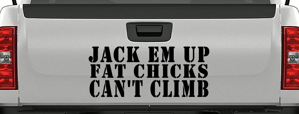 Jack Em Up Fat Chicks Cant Climb Off Road Car or Truck Window Decal Sticker
