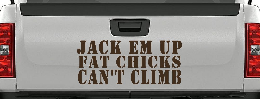 Jack Em Up Fat Chicks Cant Climb Off Road Car or Truck Window Decal Sticker (Brown)