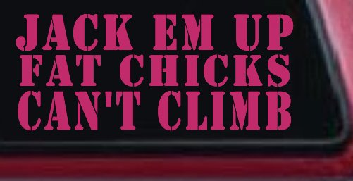 Jack Em Up Fat Chicks Cant Climb Off Road Car or Truck Window Decal Sticker