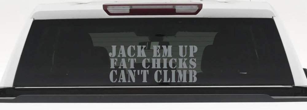 Jack Em Up Fat Chicks Cant Climb Off Road Car or Truck Window Decal Sticker (Telegrey)
