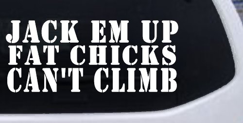 Jack Em Up Fat Chicks Cant Climb Off Road Car or Truck Window Vinyl Decal Sticker (White)