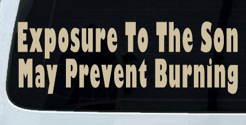 Exposure To The Son May Prevent Burning Christian Car or Truck Window Decal Sticker (Desert Sand)