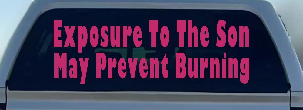 Exposure To The Son May Prevent Burning Christian Car or Truck Window Decal Sticker (Hot Pink)