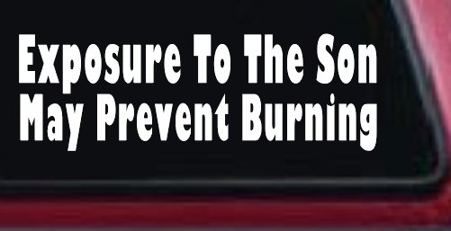 Exposure To The Son May Prevent Burning Christian Car or Truck Window Decal Sticker (White)