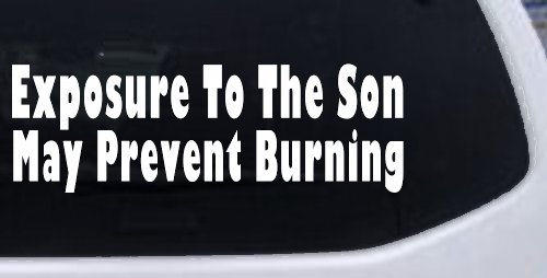 Exposure To The Son May Prevent Burning Christian Car or Truck Window Decal Sticker (White)