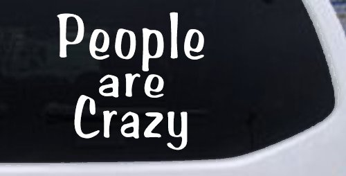 People Are Crazy Funny Car or Truck Window Vinyl Decal Sticker (White)