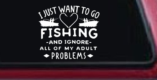 I Just Want To Go Fishing And Ignore My Adult Problems Fishing Car or Truck Window Vinyl Decal Sticker (White)