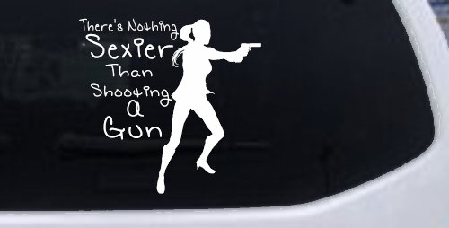 Theres Nothing Sexier Than Shooting A Gun Guns Car or Truck Window Decal Sticker (White)