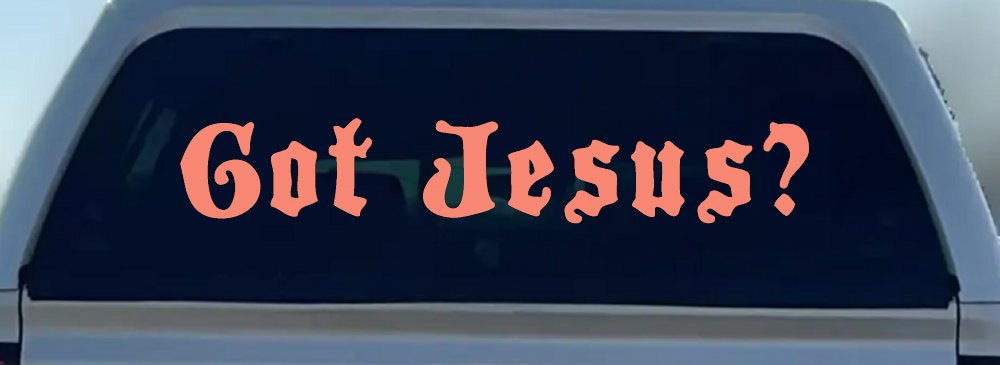 Got Jesus Christian Car or Truck Window Decal Sticker