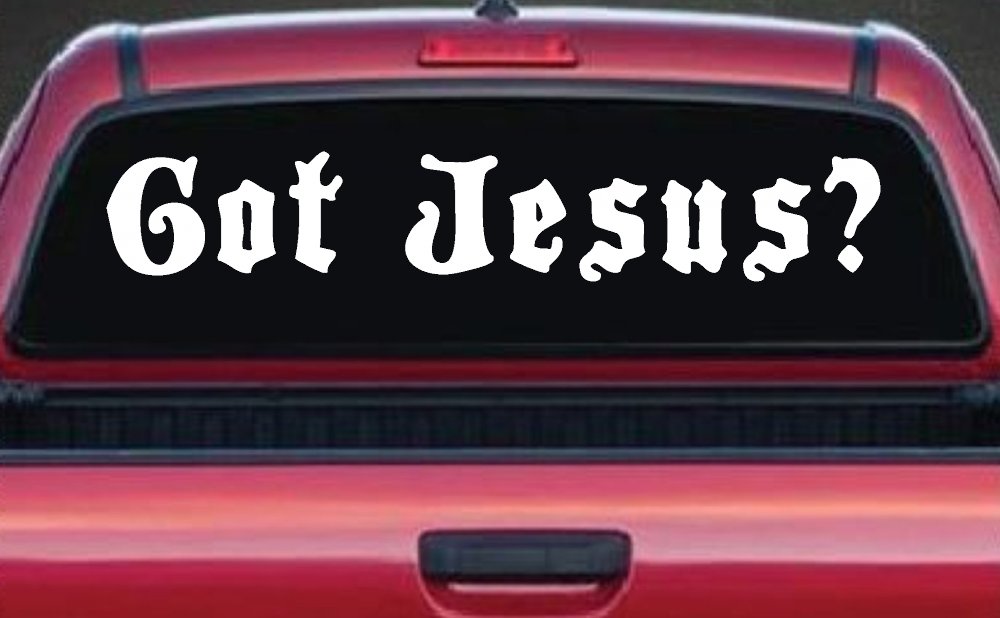 Got Jesus Christian Car or Truck Window Vinyl Decal Sticker (White)