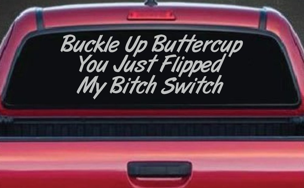 Buckle Up Buttercup You Just Flipped My Bitch Switch Funny Car or Truck Window Decal Sticker (Light Gray)