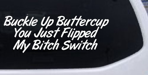 Buckle Up Buttercup You Just Flipped My Bitch Switch Funny Car or Truck Window Decal Sticker (White)