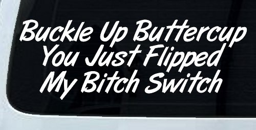 Buckle Up Buttercup You Just Flipped My Bitch Switch Funny Car or Truck Window Decal Sticker (White)