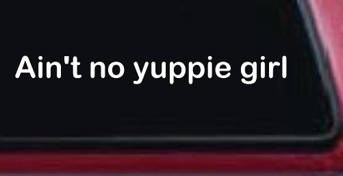 Ain't no yuppie girl Car or Truck Window Vinyl Decal Sticker (White)