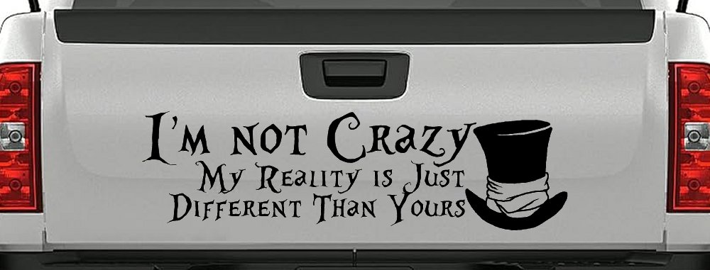 I'm Not Crazy My Reality is Just Different Than Yours Mad Hatter Wonderland Car or Truck Window Decal Sticker