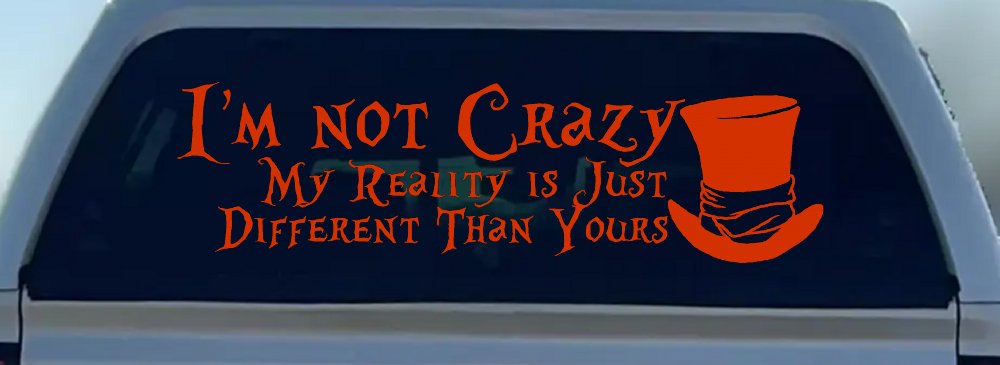 I'm Not Crazy My Reality is Just Different Than Yours Mad Hatter Wonderland Car or Truck Window Decal Sticker