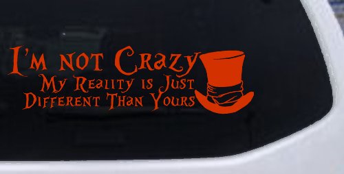 I'm Not Crazy My Reality is Just Different Than Yours Mad Hatter Wonderland Car or Truck Window Vinyl Decal Sticker (Orange Red)