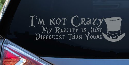 I'm Not Crazy My Reality is Just Different Than Yours Mad Hatter Wonderland Car or Truck Window Vinyl Decal Sticker (Telegrey)