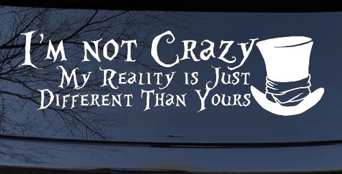 I'm Not Crazy My Reality is Just Different Than Yours Mad Hatter Wonderland Car or Truck Window Decal Sticker