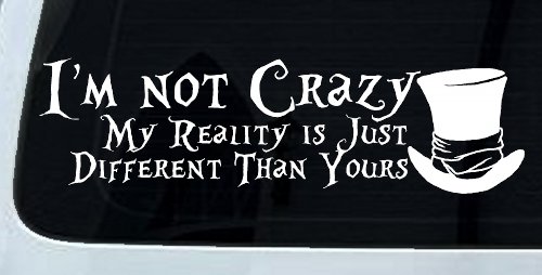 I'm Not Crazy My Reality is Just Different Than Yours Mad Hatter Wonderland Car or Truck Window Decal Sticker