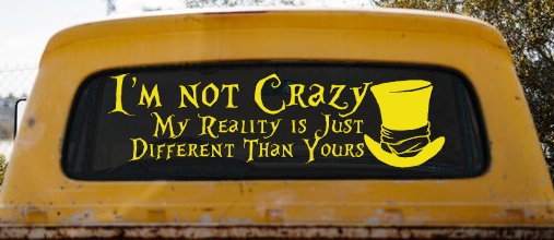 I'm Not Crazy My Reality is Just Different Than Yours Mad Hatter Wonderland Car or Truck Window Decal Sticker (Yellow)