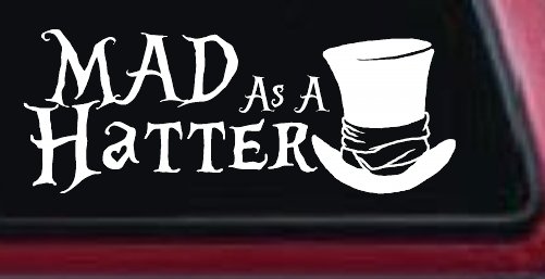 Mad as A Hatter Mad Hatter Alice Wonderland Car or Truck Window Decal Sticker (White)