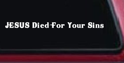 JESUS Died For Your Sins Christian Car or Truck Window Vinyl Decal Sticker (White)