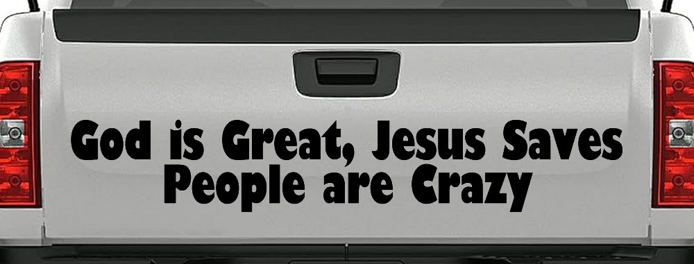 God is Great Jesus Saves People are Crazy Christian Car or Truck Window Decal Sticker (Black)