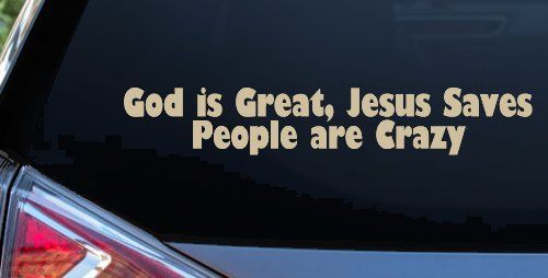God is Great Jesus Saves People are Crazy Christian Car or Truck Window Decal Sticker