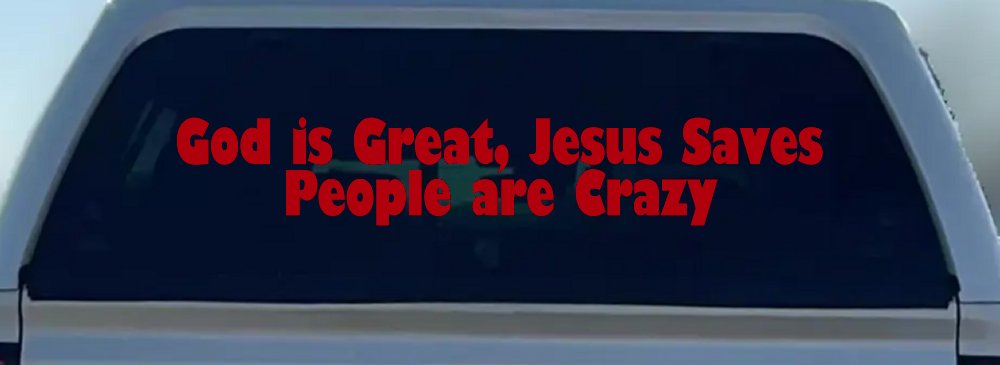 God is Great Jesus Saves People are Crazy Christian Car or Truck Window Decal Sticker (Red)