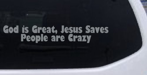 God is Great Jesus Saves People are Crazy Christian Car or Truck Window Decal Sticker