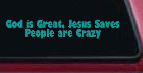 God is Great Jesus Saves People are Crazy Christian Car or Truck Window Decal Sticker