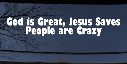God is Great Jesus Saves People are Crazy Christian Car or Truck Window Decal Sticker