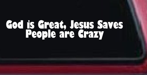 God is Great Jesus Saves People are Crazy Christian Car or Truck Window Decal Sticker