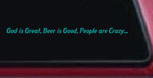God is Great, Beer is Good, People are Crazy Christian Car or Truck Window Vinyl Decal Sticker (Turquoise)