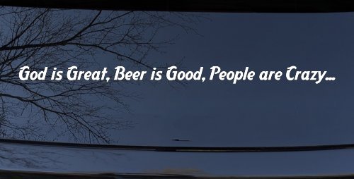 God is Great, Beer is Good, People are Crazy Christian Car or Truck Window Vinyl Decal Sticker (White)