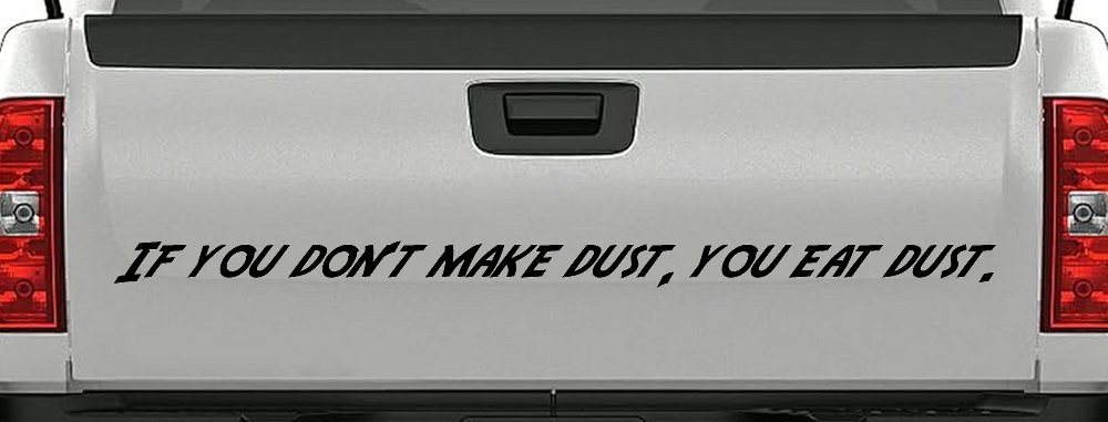 If you dont make dust you eat dust. Off Road Car or Truck Window Decal Sticker