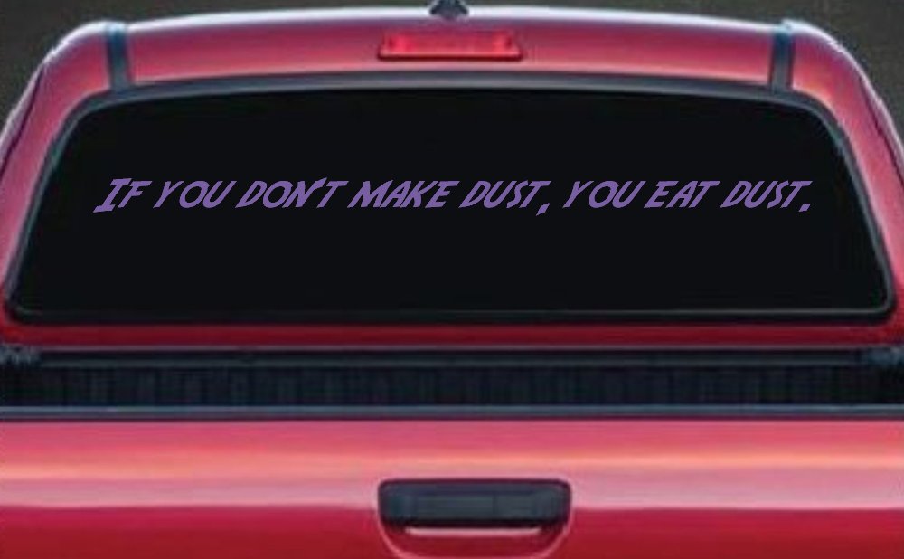If you dont make dust you eat dust. Off Road Car or Truck Window Decal Sticker