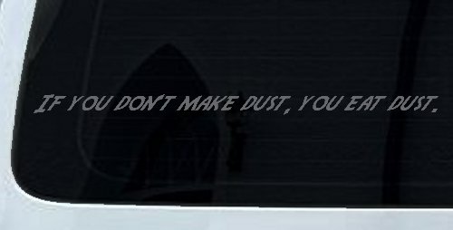 If you dont make dust you eat dust. Off Road Car or Truck Window Decal Sticker
