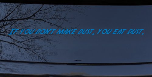 If you dont make dust you eat dust. Off Road Car or Truck Window Decal Sticker