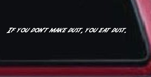 If you dont make dust you eat dust. Off Road Car or Truck Window Decal Sticker (White)