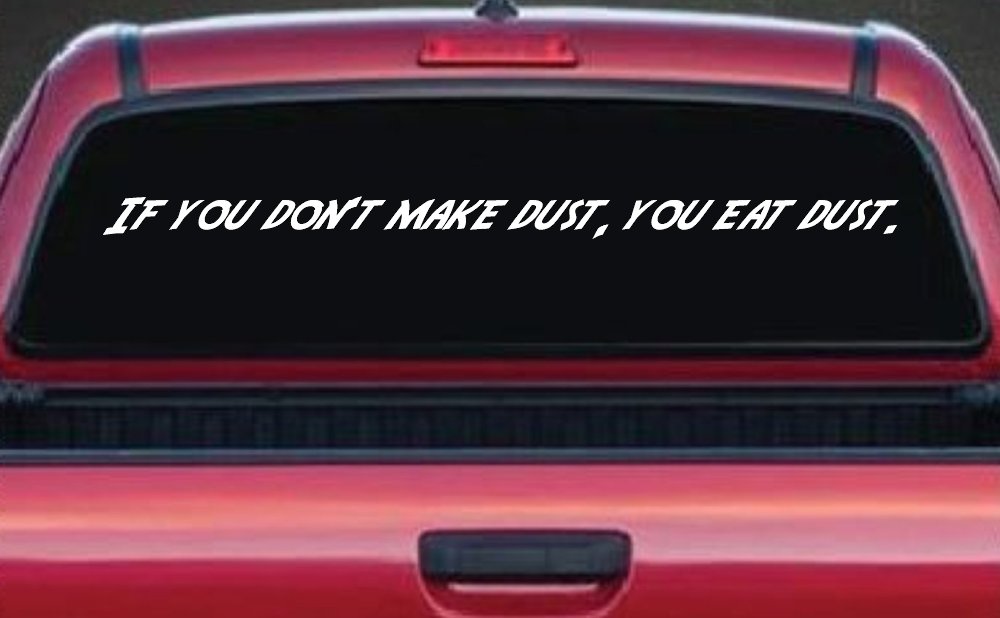 If you dont make dust you eat dust. Off Road Car or Truck Window Vinyl Decal Sticker (White)