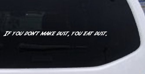 If you dont make dust you eat dust. Off Road Car or Truck Window Vinyl Decal Sticker (White)