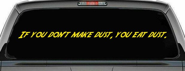 If you dont make dust you eat dust. Off Road Car or Truck Window Decal Sticker (Yellow)