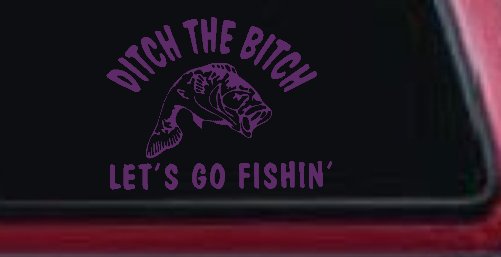 Ditch The Bitch Lets Go Fishing Car or Truck Window Decal Sticker